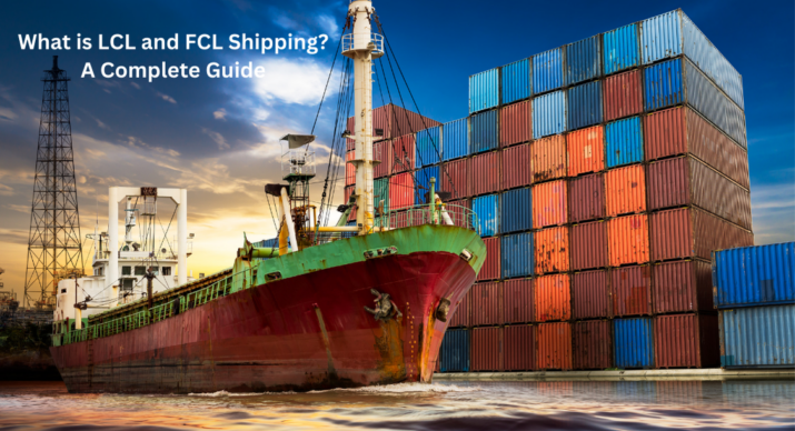 What is LCL and FCL Shipping? A Complete Guide