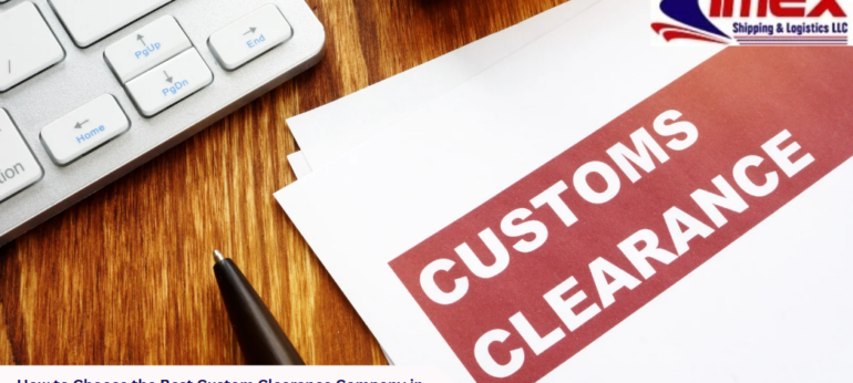 How to Choose the Best Custom Clearance Company in Dubai: A Simple Guide